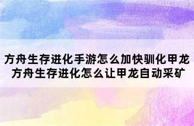 方舟生存进化手游怎么加快驯化甲龙 方舟生存进化怎么让甲龙自动采矿